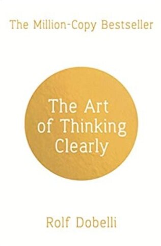 The Art of Thinking Clearly